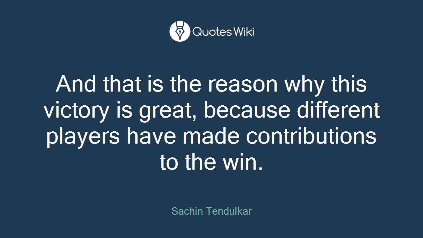 And that is the reason why this victory is great, because different players have made contributions to the win.