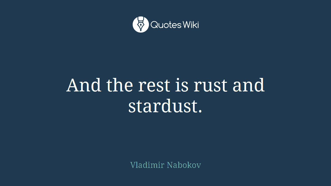 And the rest is rust and stardust.