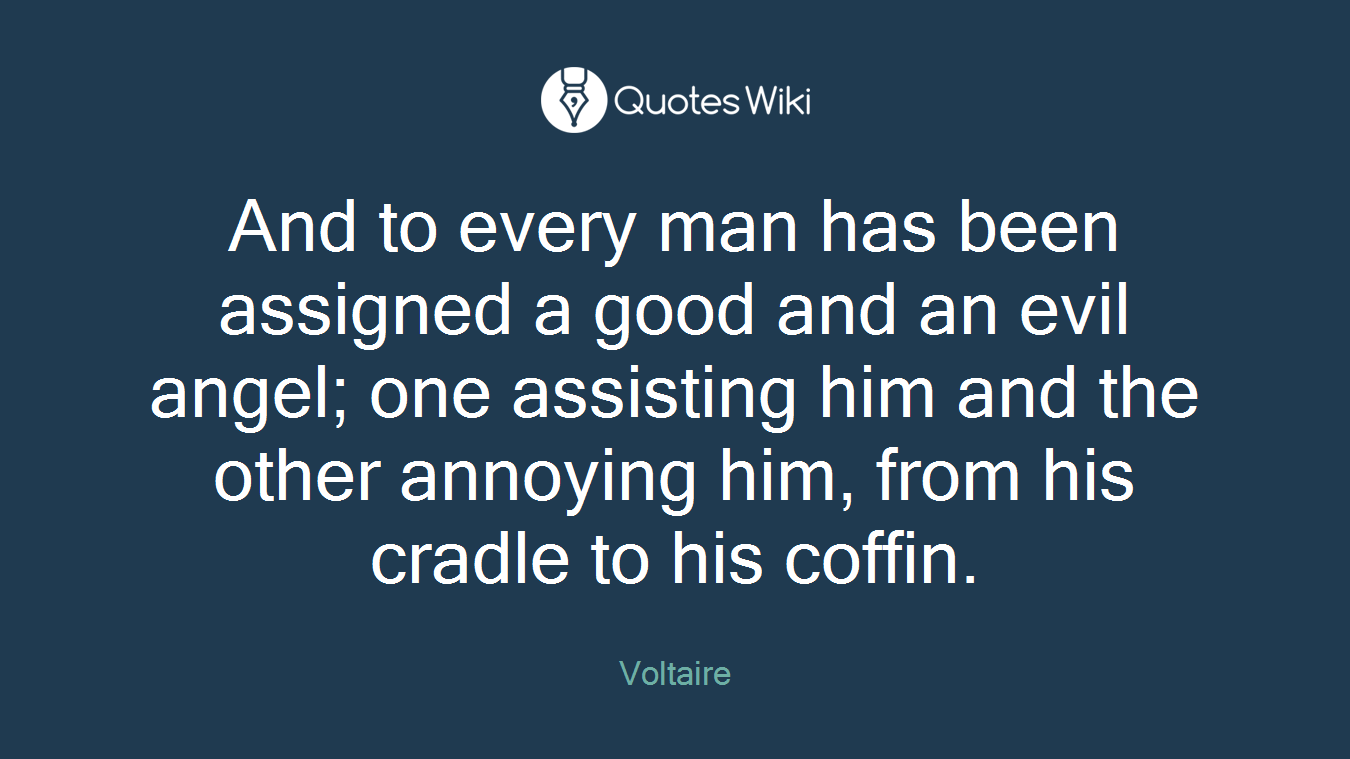 And to every man has been assigned a good and an evil angel; one assisting him and the other annoying him, from his cradle to his coffin.