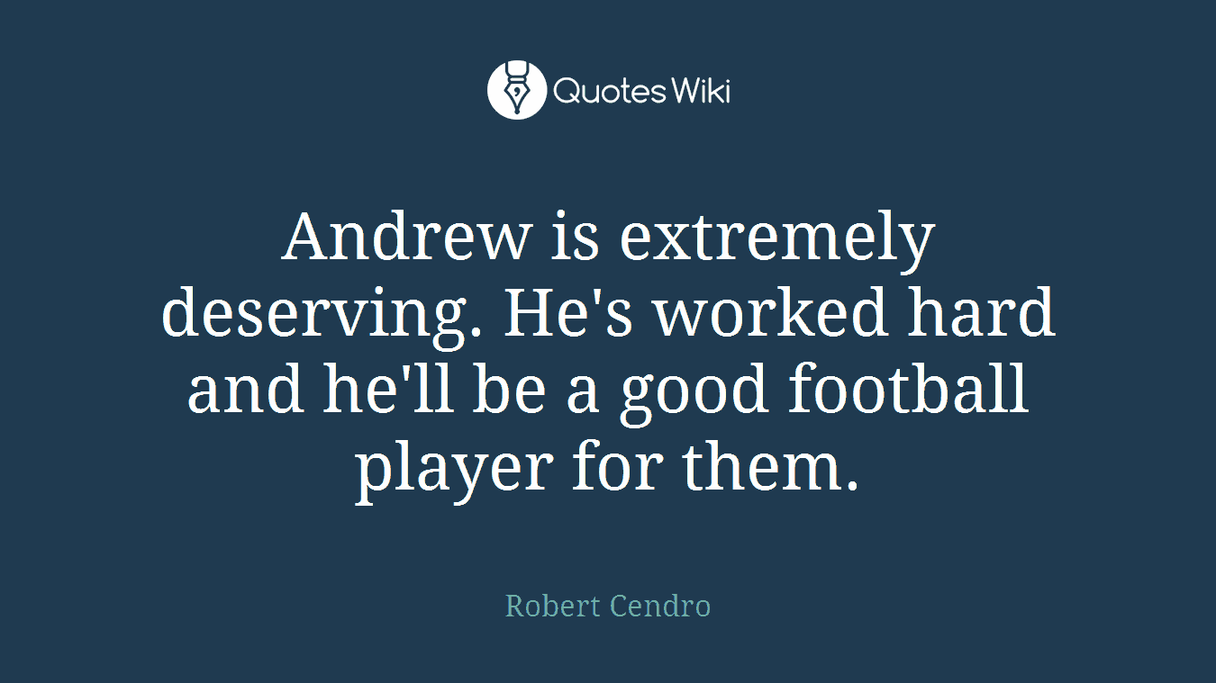 Andrew is extremely deserving. He's worked hard and he'll be a good football player for them.