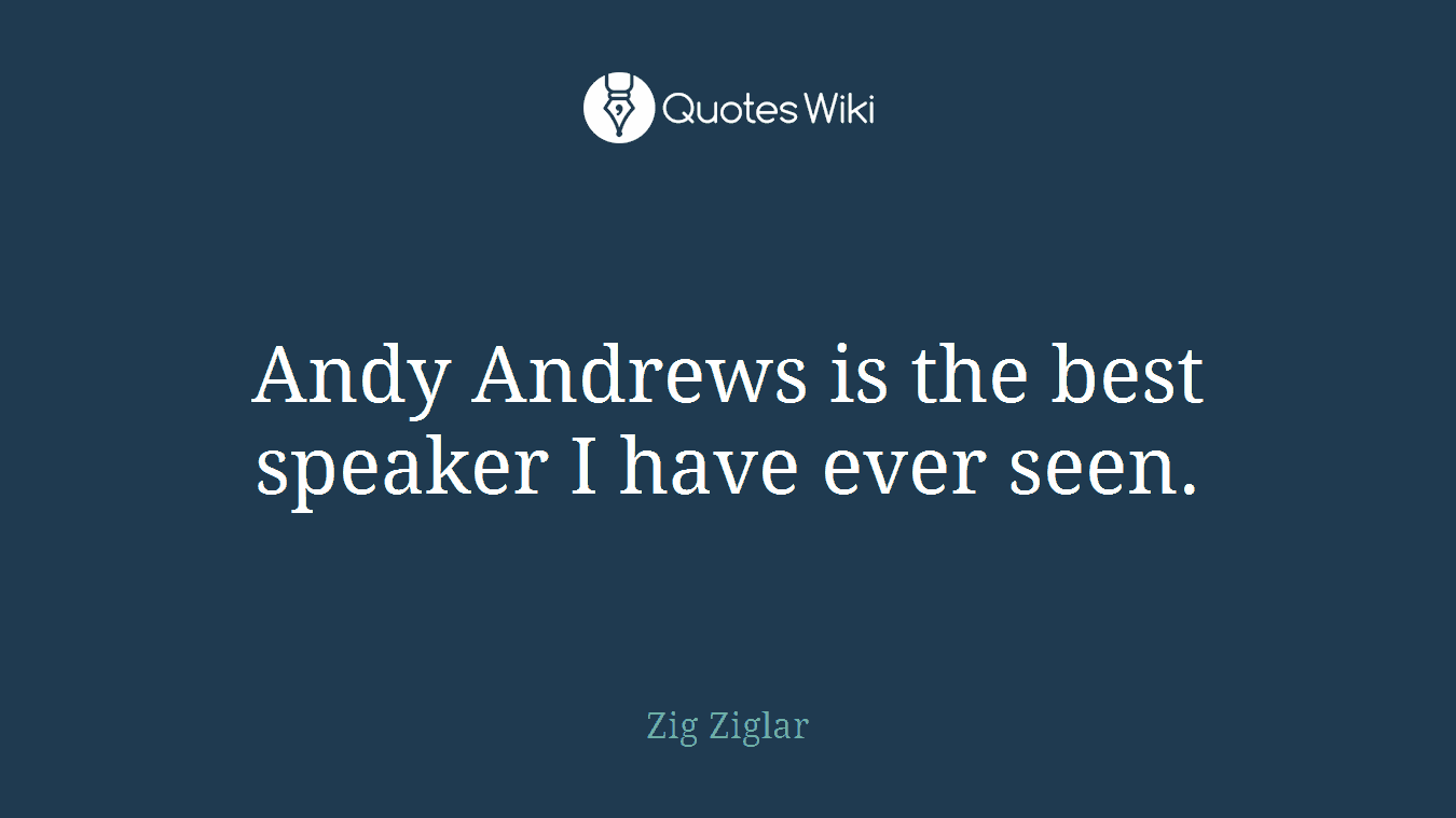Andy Andrews is the best speaker I have ever seen.