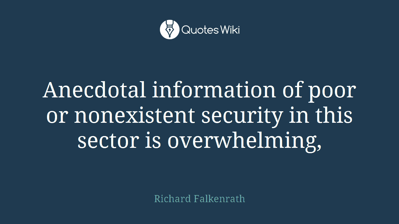 Anecdotal information of poor or nonexistent security in this sector is overwhelming,