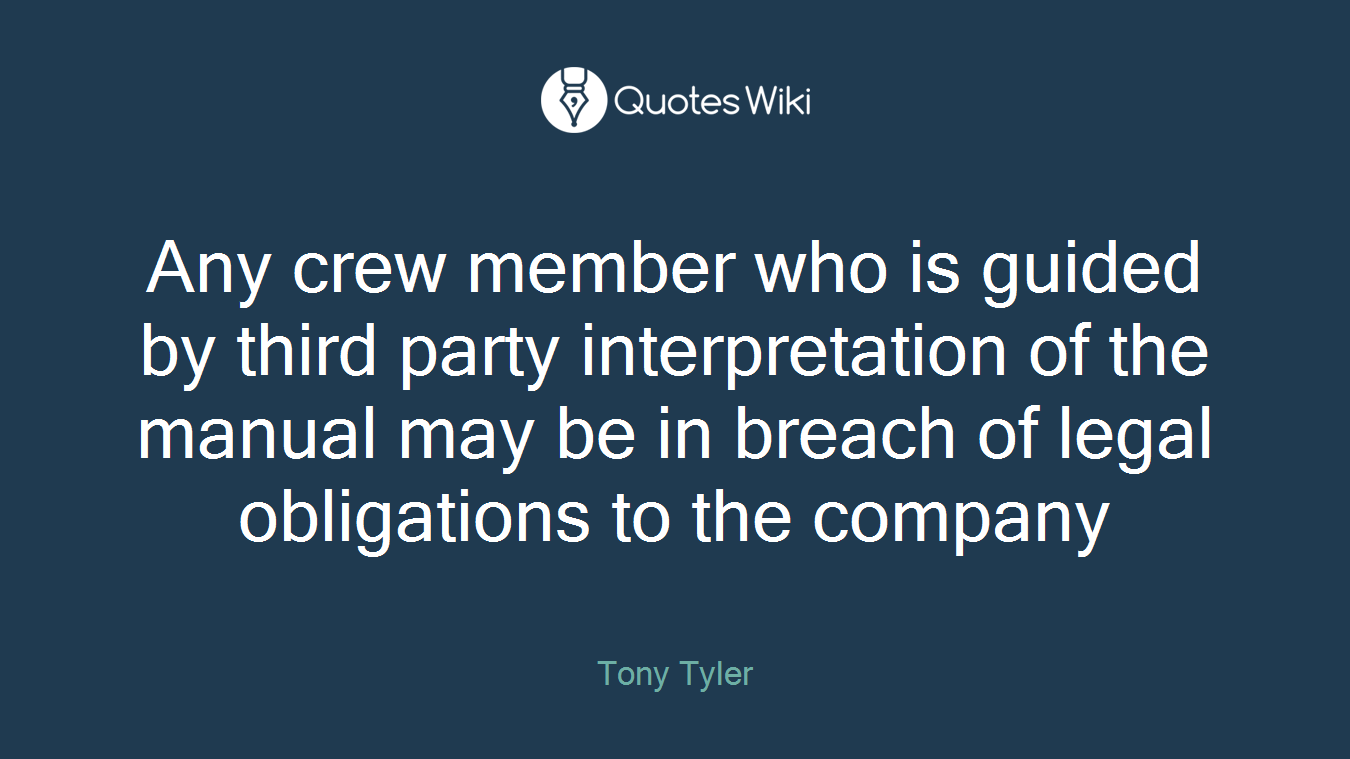 Any crew member who is guided by third party interpretation of the manual may be in breach of legal obligations to the company
