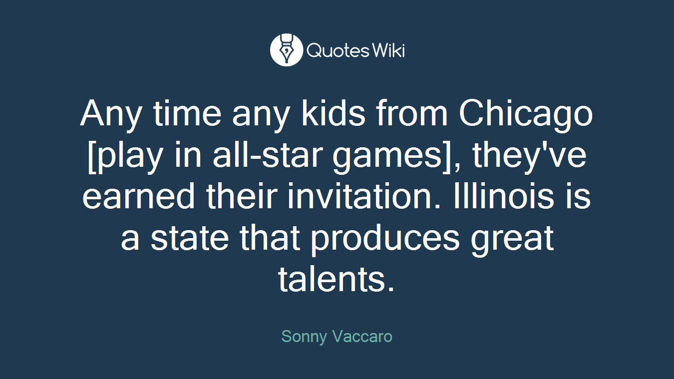 Any time any kids from Chicago [play in all-star games], they've earned their invitation. Illinois is a state that produces great talents.