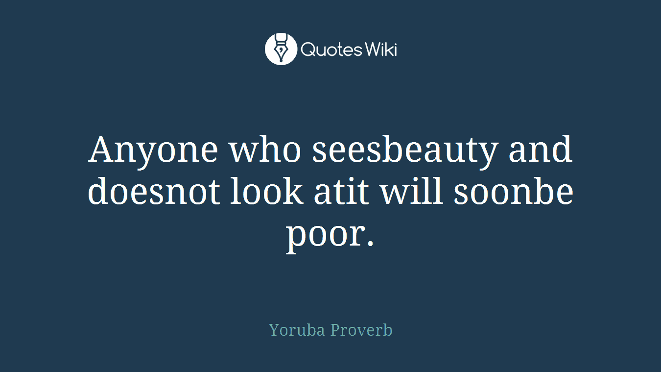 Anyone who seesbeauty and doesnot look atit will soonbe poor.