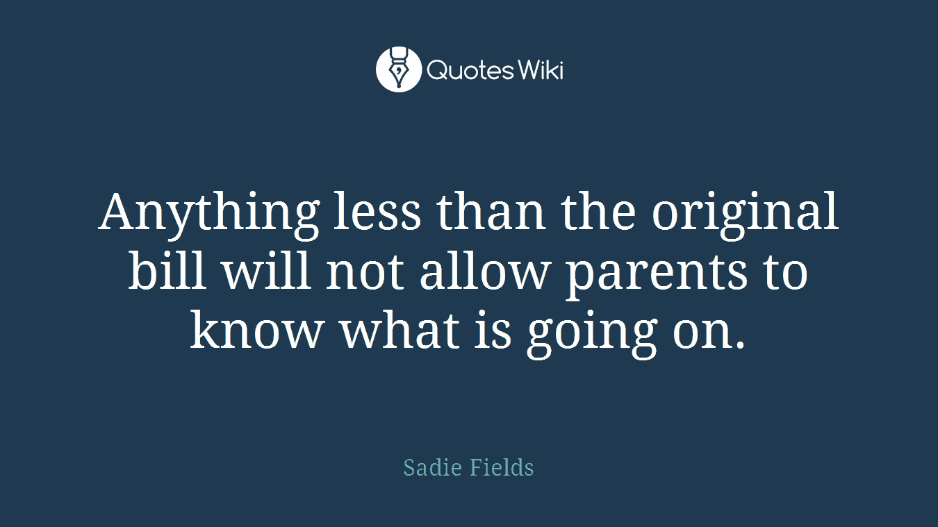 Anything less than the original bill will not allow parents to know what is going on.