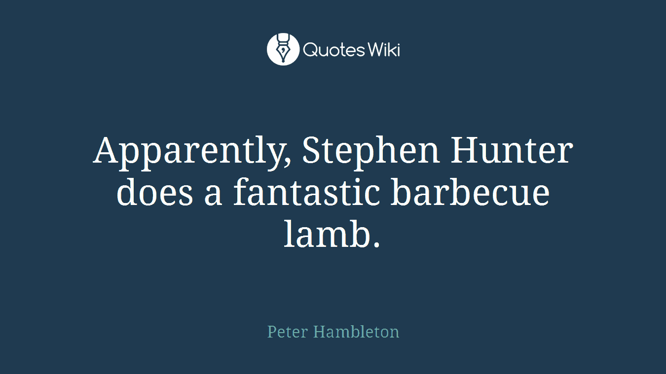 Apparently, Stephen Hunter does a fantastic barbecue lamb.