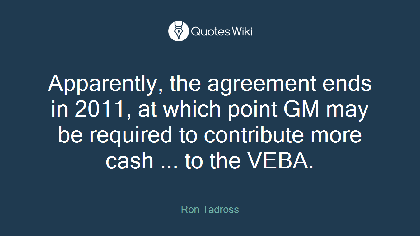 Apparently, the agreement ends in 2011, at which point GM may be required to contribute more cash ... to the VEBA.