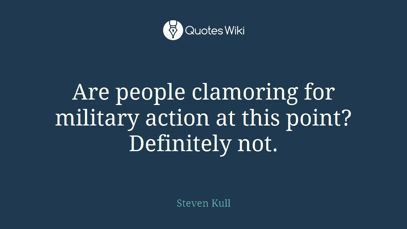 Are people clamoring for military action at this point? Definitely not.