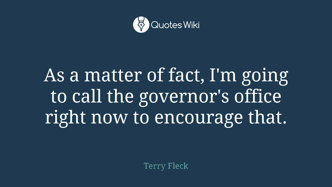 As a matter of fact, I'm going to call the governor's office right now to encourage that.