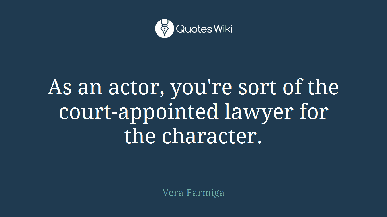 As an actor, you're sort of the court-appointed lawyer for the character.