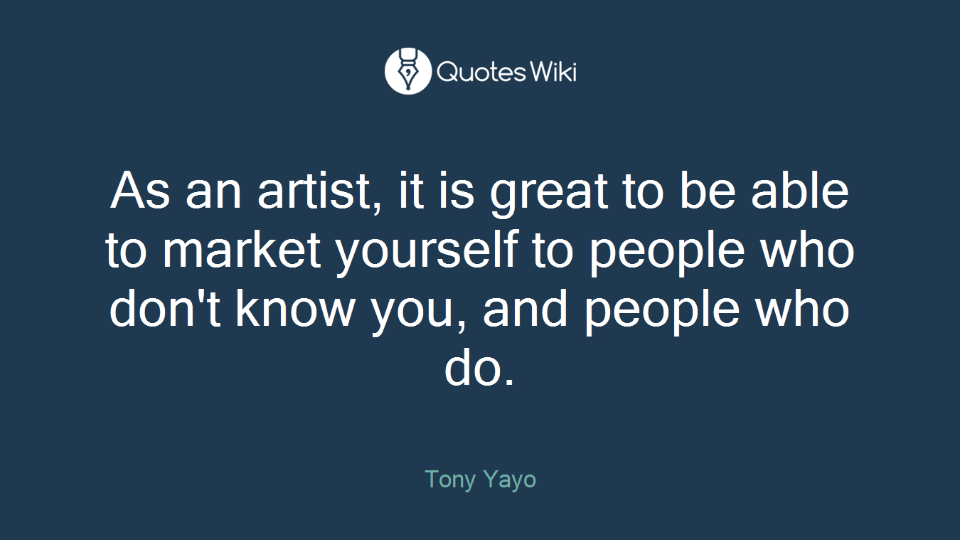 As an artist, it is great to be able to market yourself to people who don't know you, and people who do.