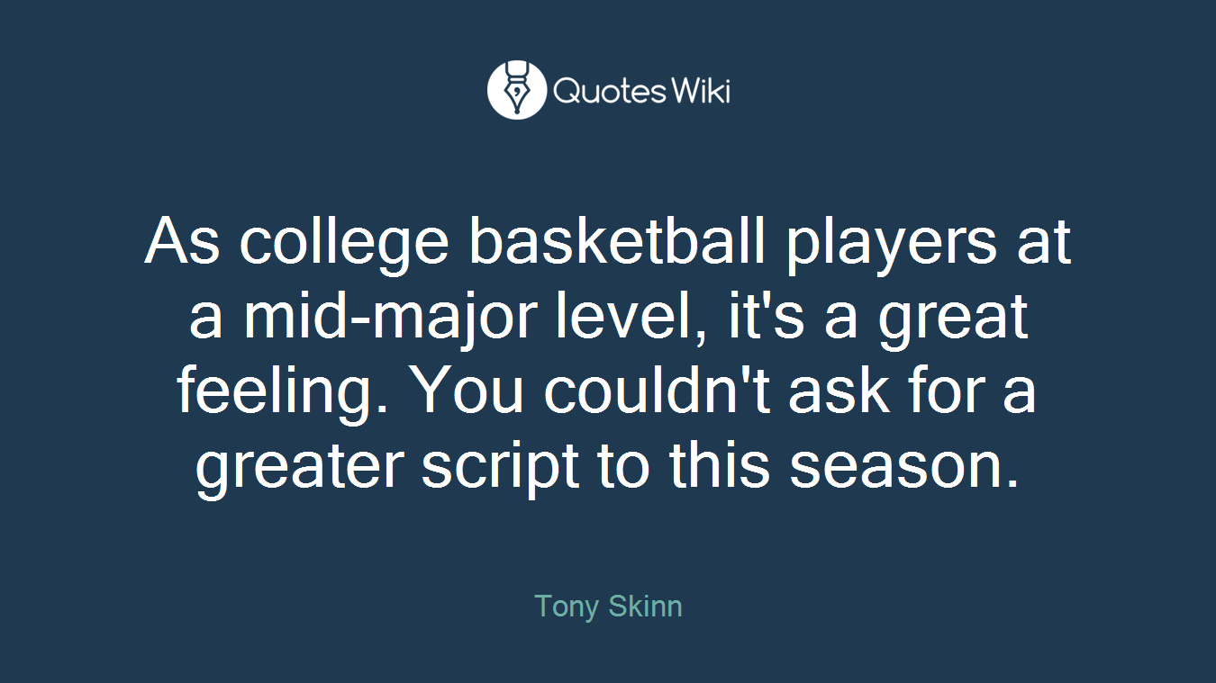 As college basketball players at a mid-major level, it's a great feeling. You couldn't ask for a greater script to this season.
