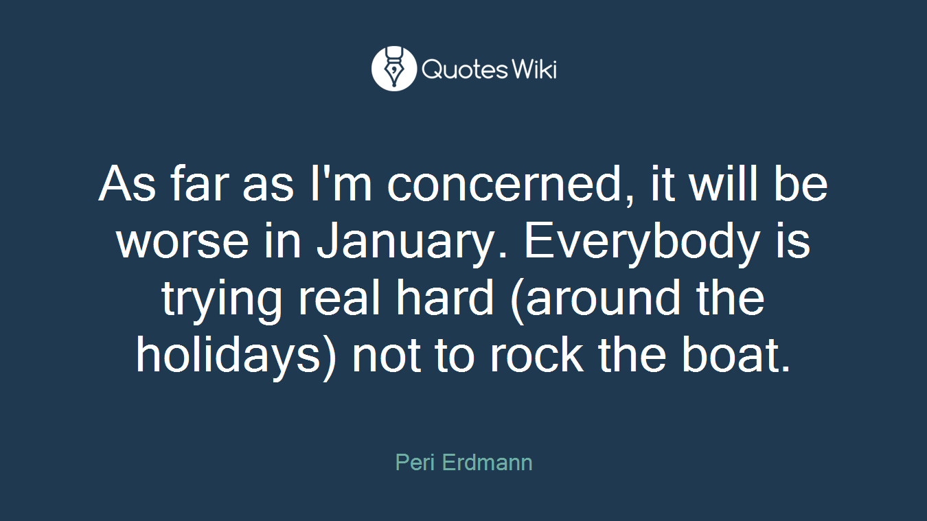 As far as I'm concerned, it will be worse in January. Everybody is trying real hard (around the holidays) not to rock the boat.