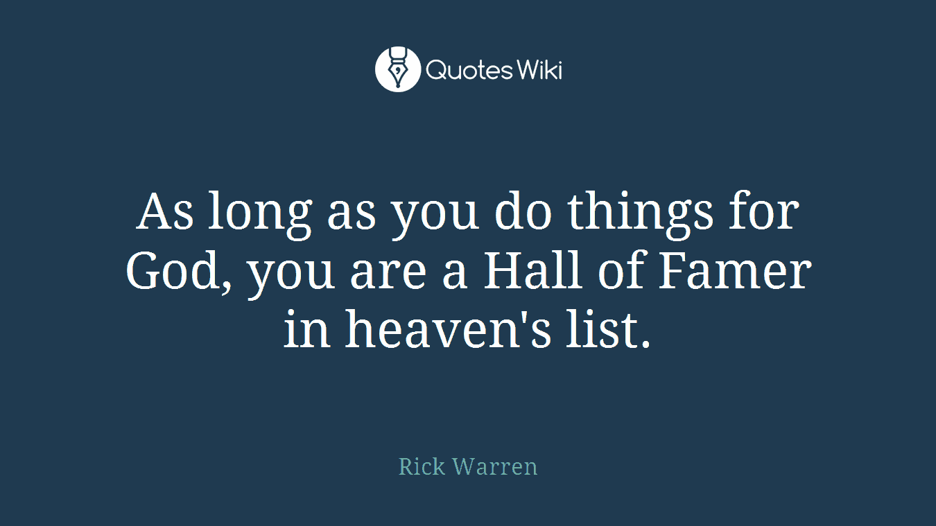 As long as you do things for God, you are a Hall of Famer in heaven's list.