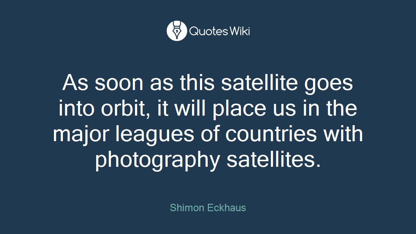 As soon as this satellite goes into orbit, it will place us in the major leagues of countries with photography satellites.