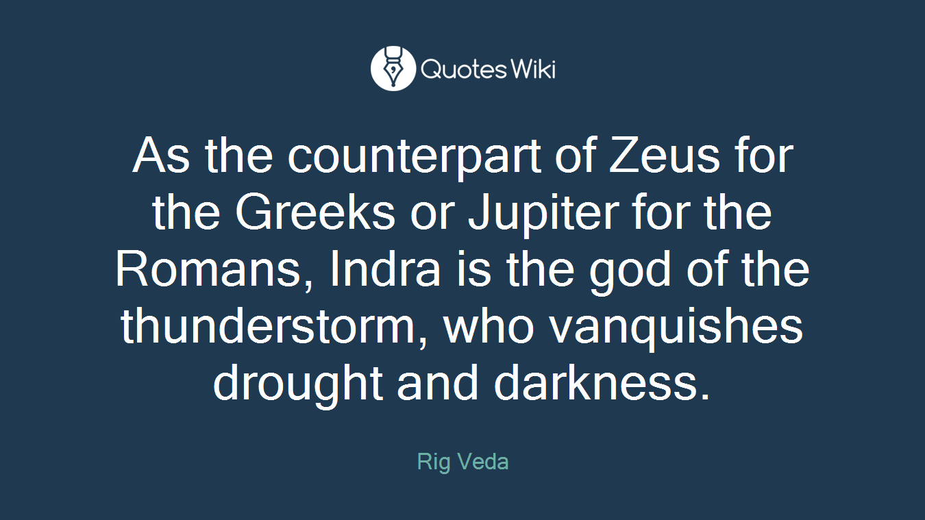 As the counterpart of Zeus for the Greeks or Jupiter for the Romans, Indra is the god of the thunderstorm, who vanquishes drought and darkness.