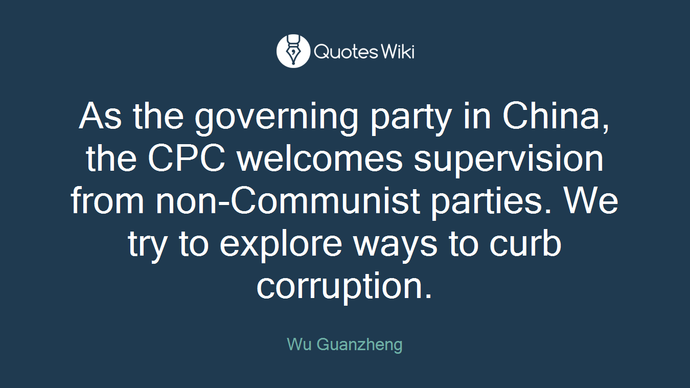 As the governing party in China, the CPC welcomes supervision from non-Communist parties. We try to explore ways to curb corruption.
