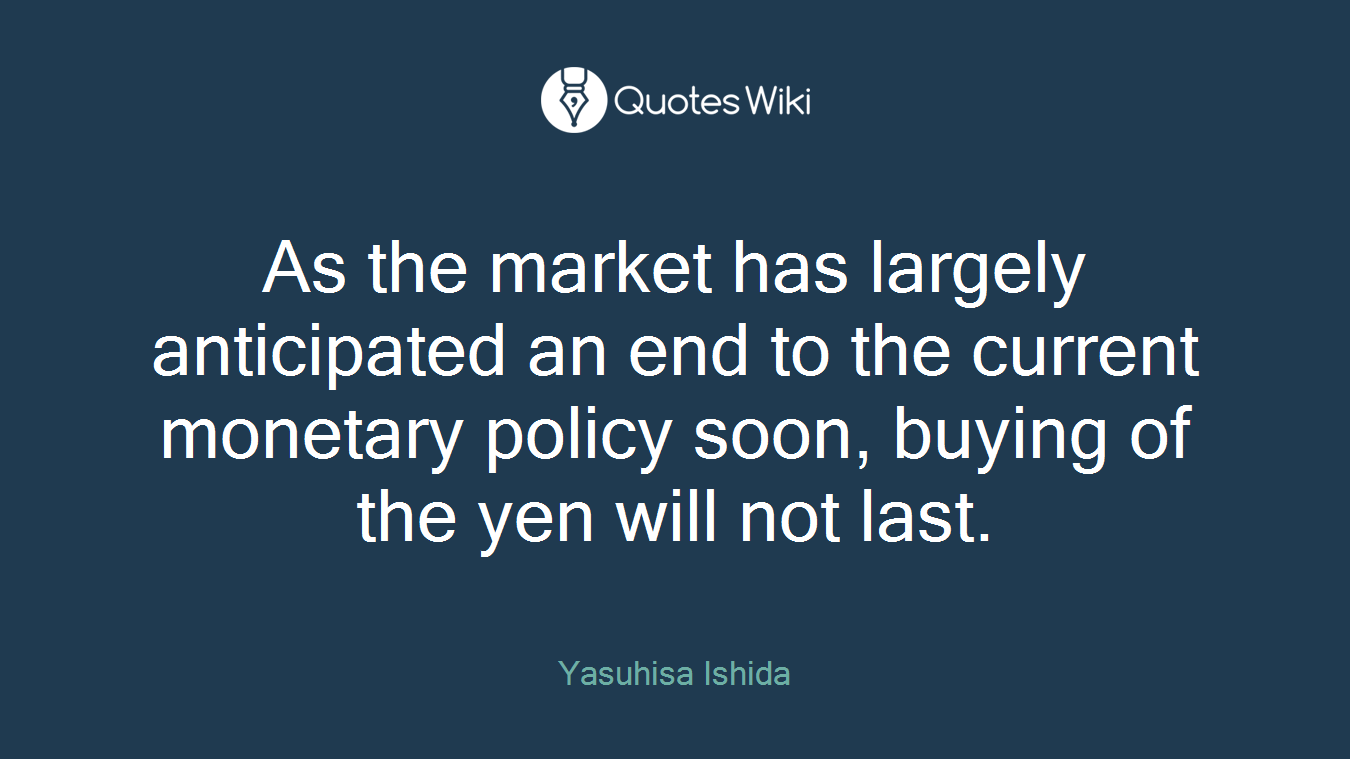As the market has largely anticipated an end to the current monetary policy soon, buying of the yen will not last.