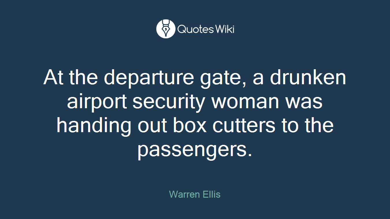At the departure gate, a drunken airport security woman was handing out box cutters to the passengers.