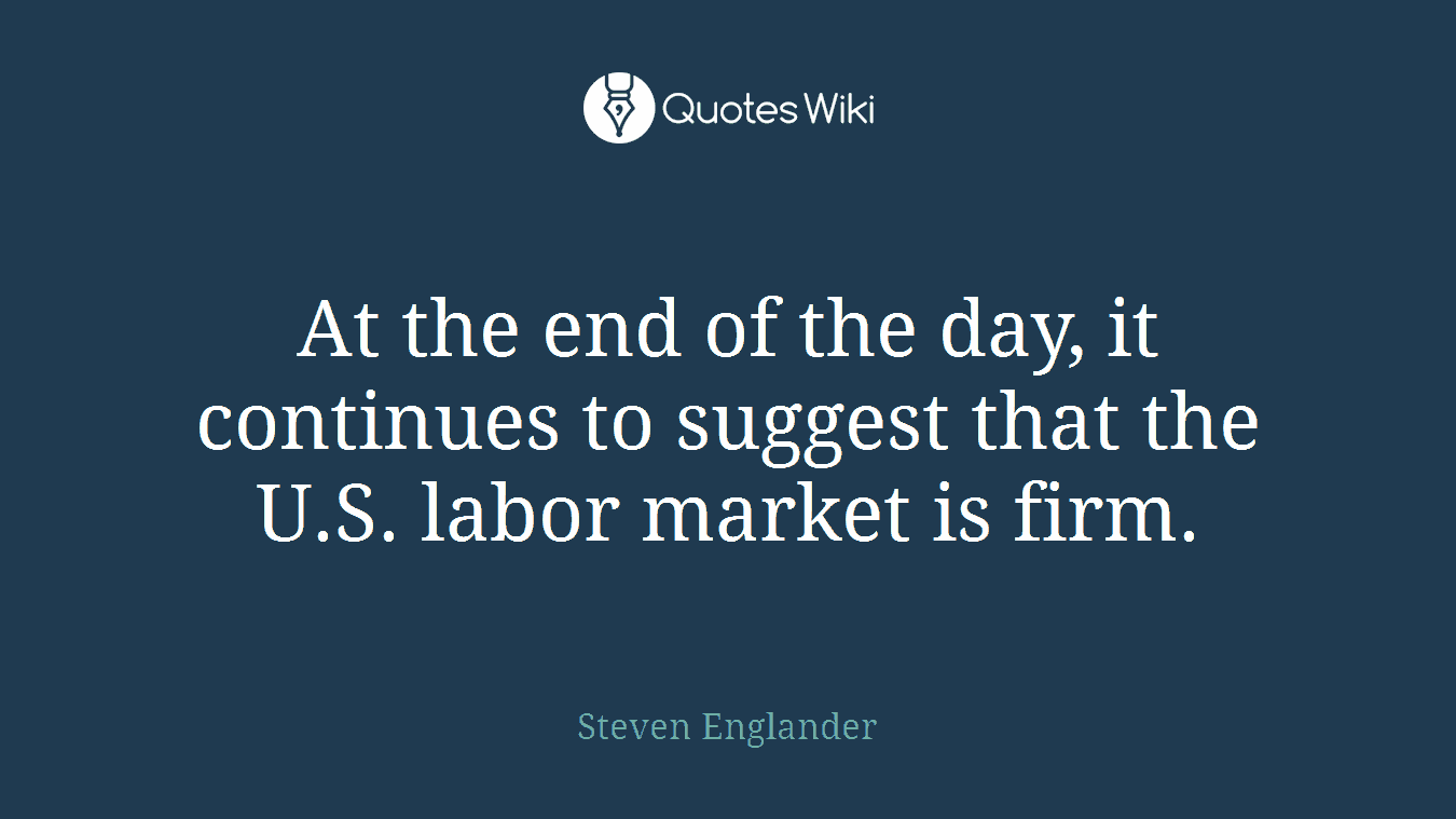 At the end of the day, it continues to suggest that the U.S. labor market is firm.