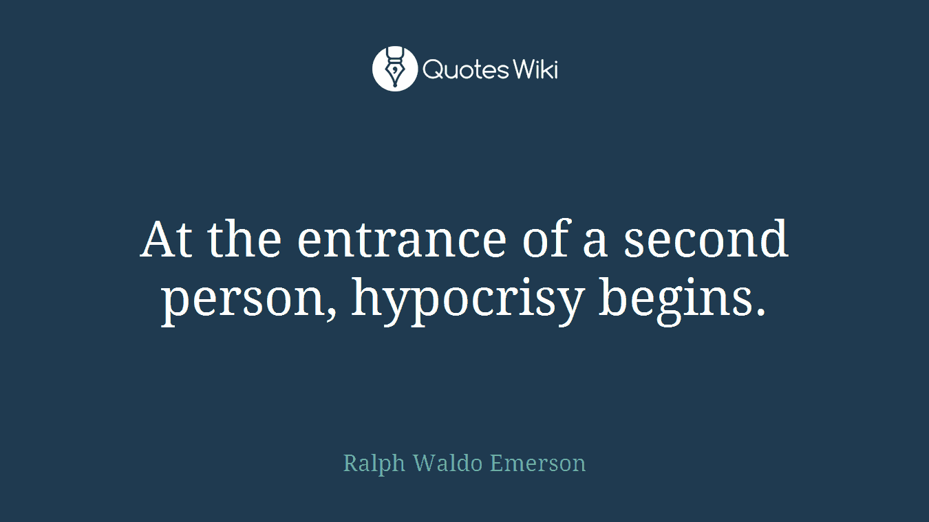 At the entrance of a second person, hypocrisy begins.