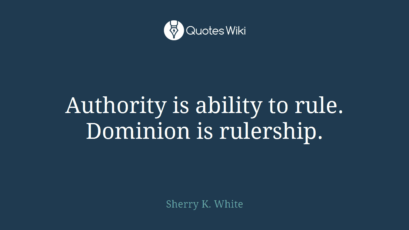 Authority is ability to rule. Dominion is rulership.