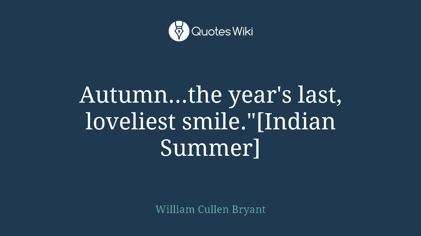 Autumn...the year's last, loveliest smile."[Indian Summer]