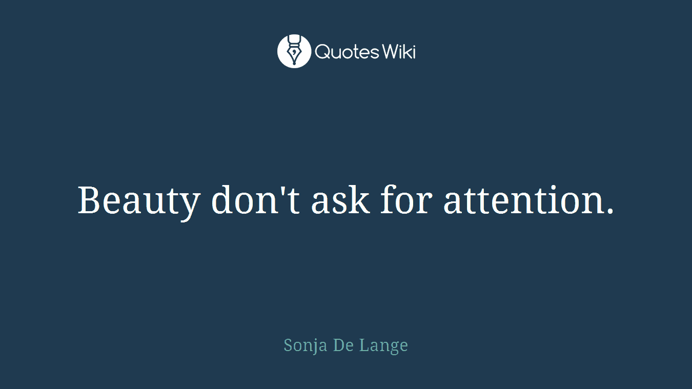 Beauty don't ask for attention.