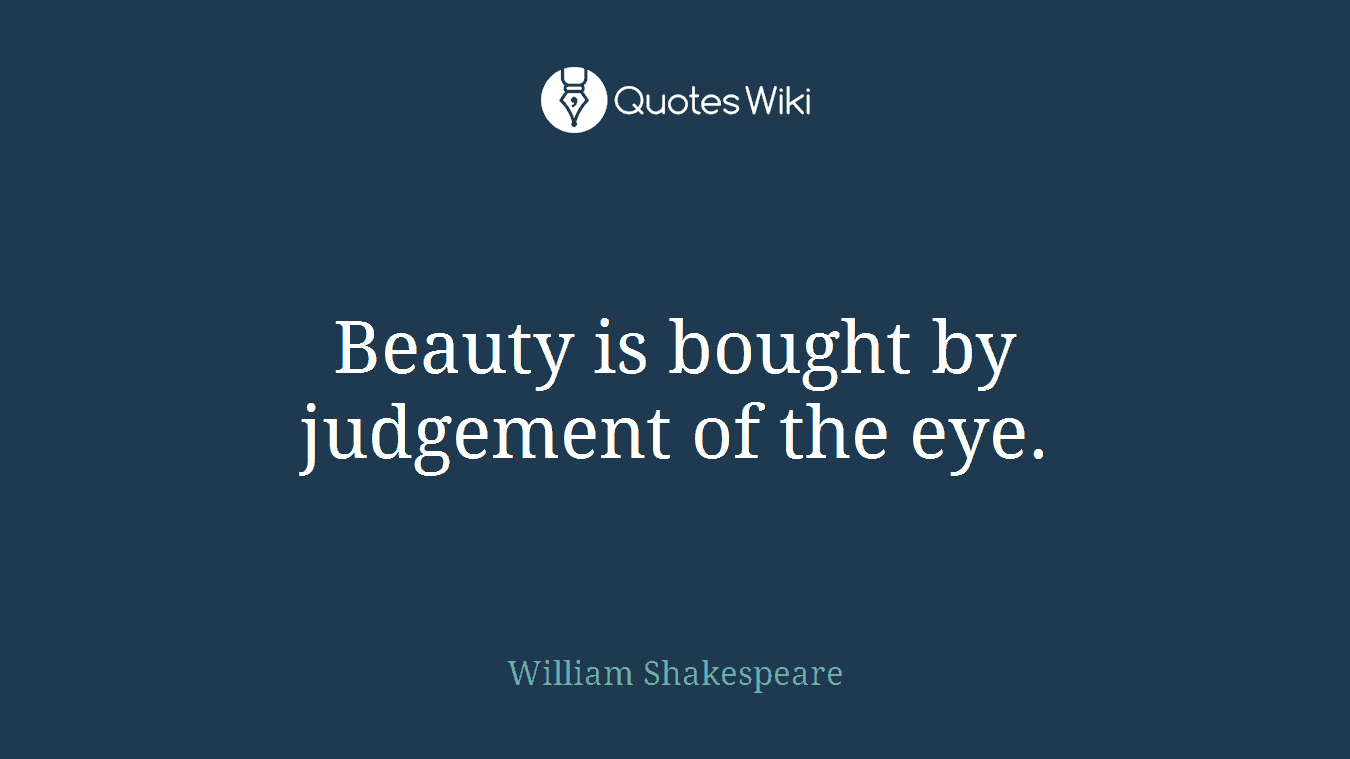 Beauty is bought by judgement of the eye.