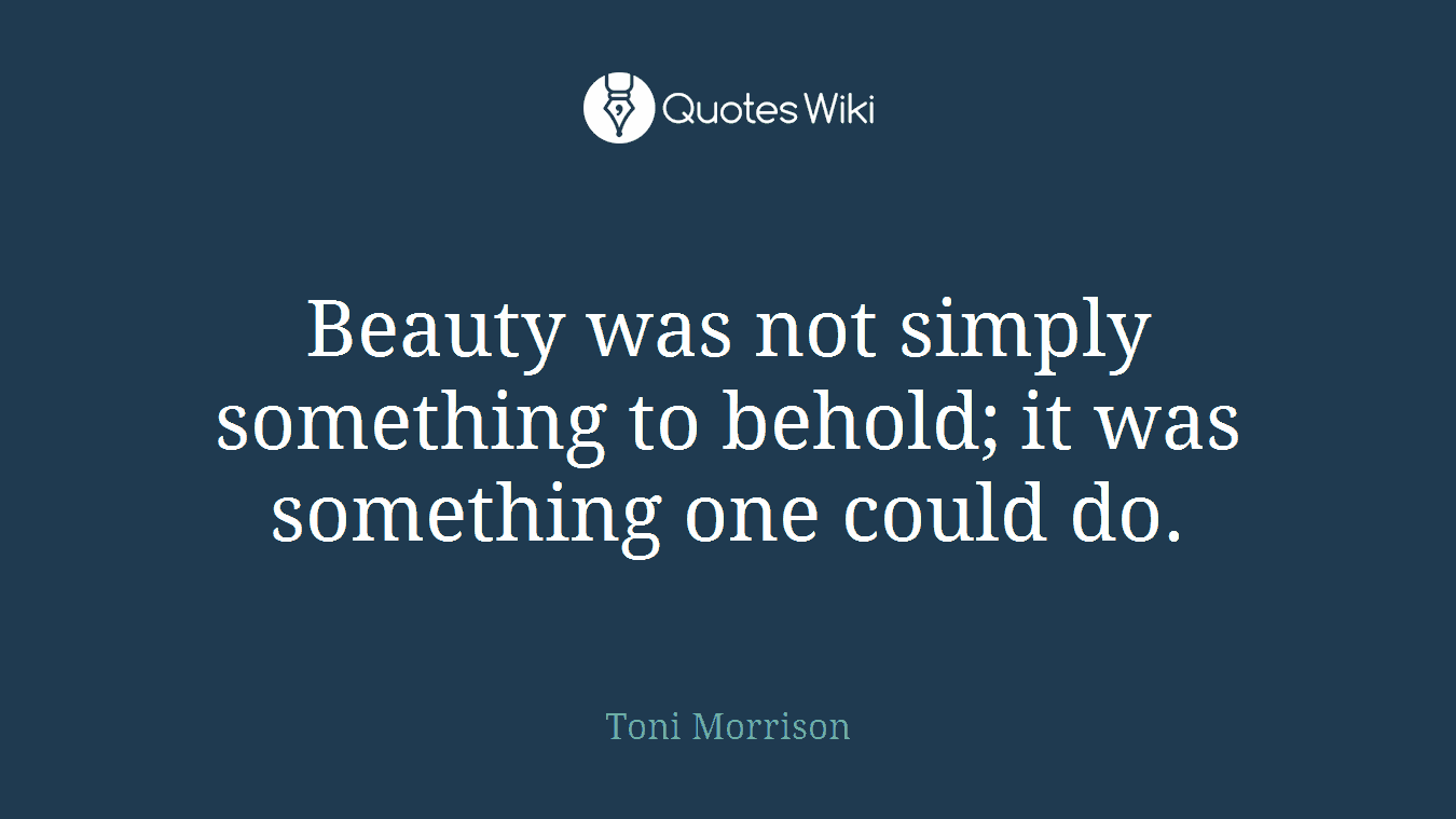 Beauty was not simply something to behold; it was something one could do.