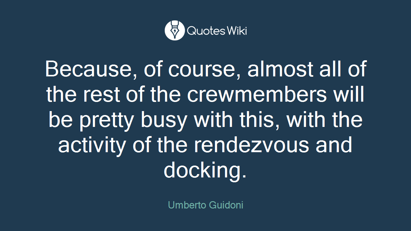 Because, of course, almost all of the rest of the crewmembers will be pretty busy with this, with the activity of the rendezvous and docking.