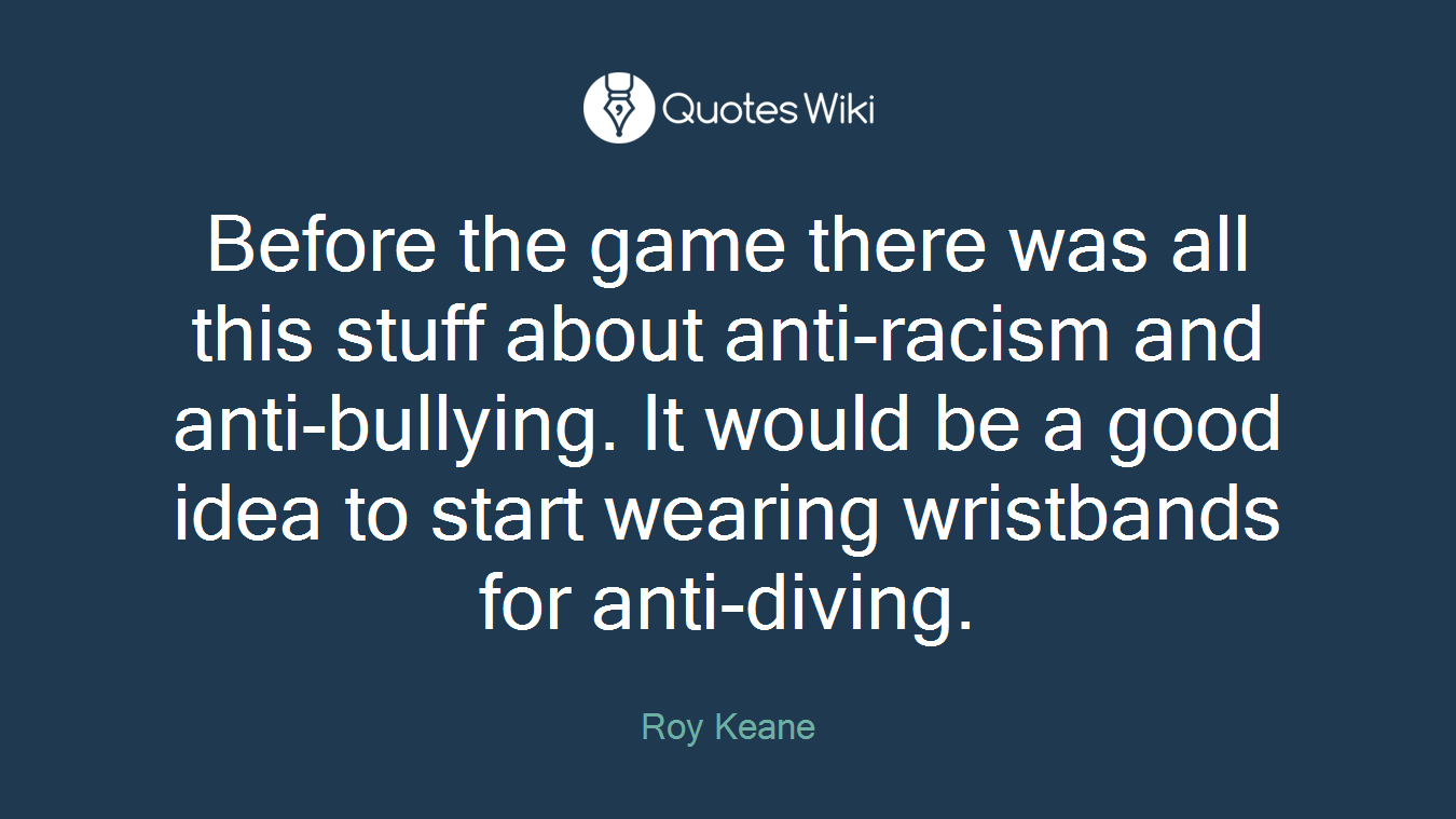 Before the game there was all this stuff about anti-racism and anti-bullying. It would be a good idea to start wearing wristbands for anti-diving.