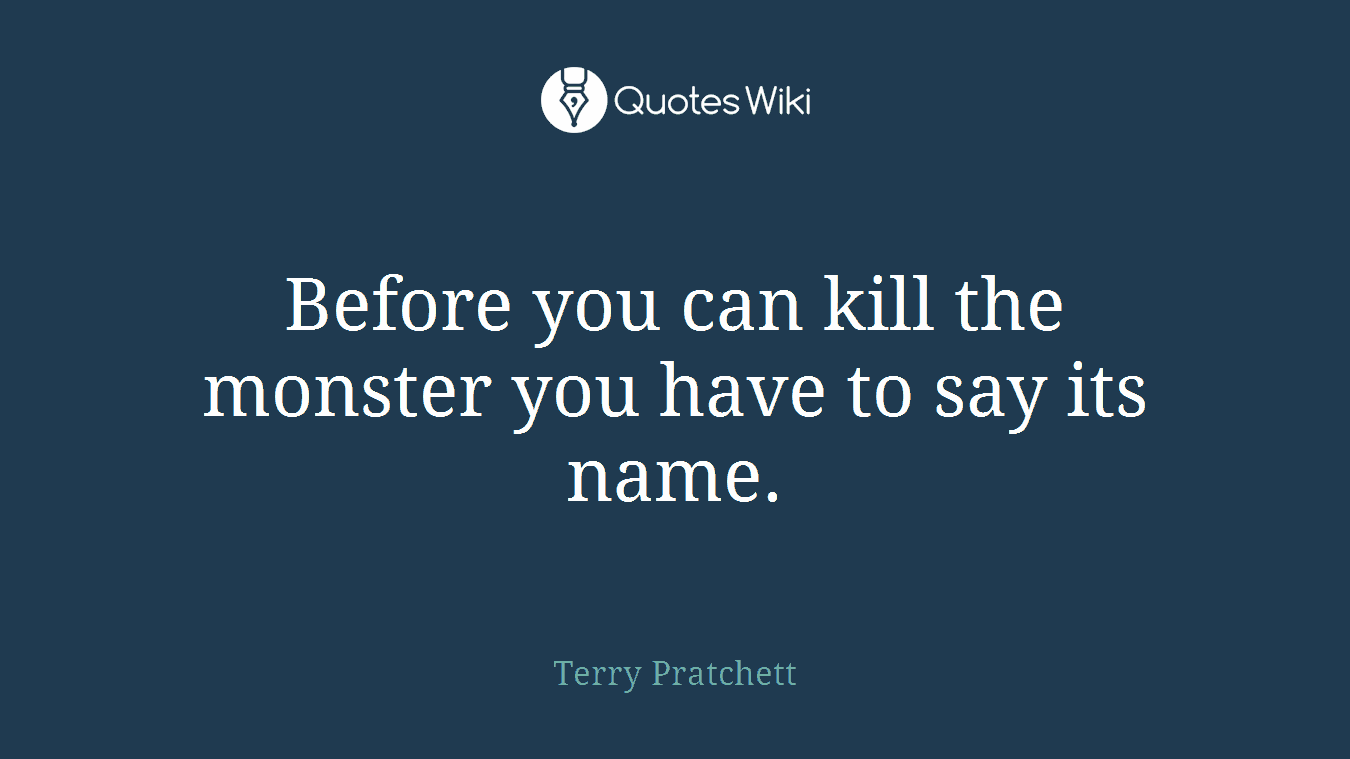 Before you can kill the monster you have to say its name.