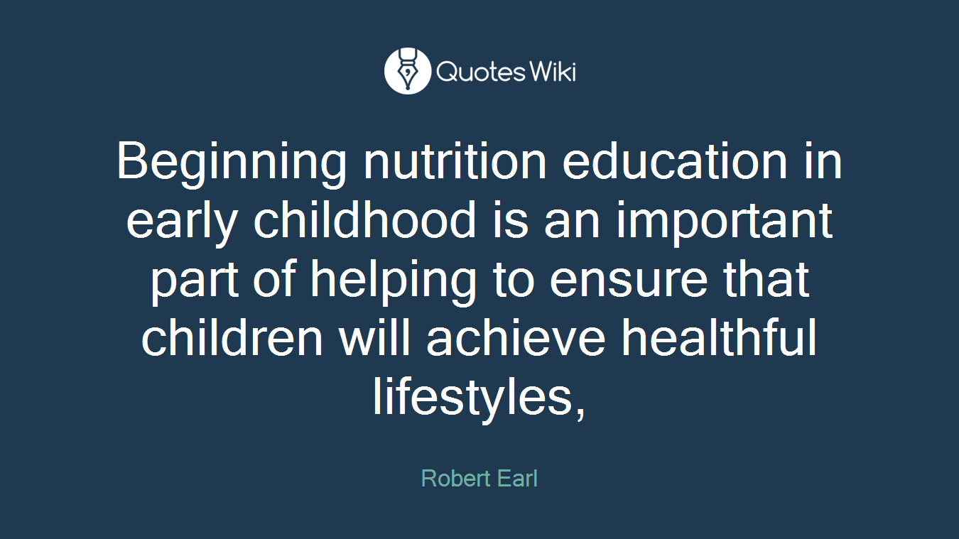 Beginning nutrition education in early childhood is an important part of helping to ensure that children will achieve healthful lifestyles,