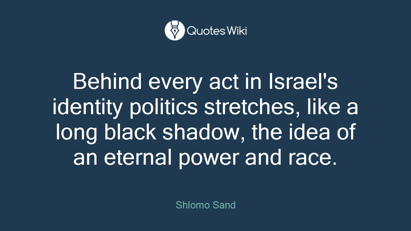 Behind every act in Israel's identity politics stretches, like a long black shadow, the idea of an eternal power and race.