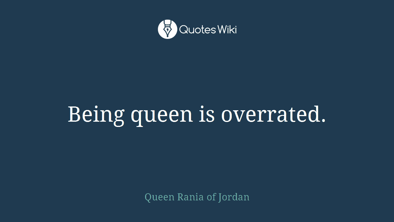 Being queen is overrated.