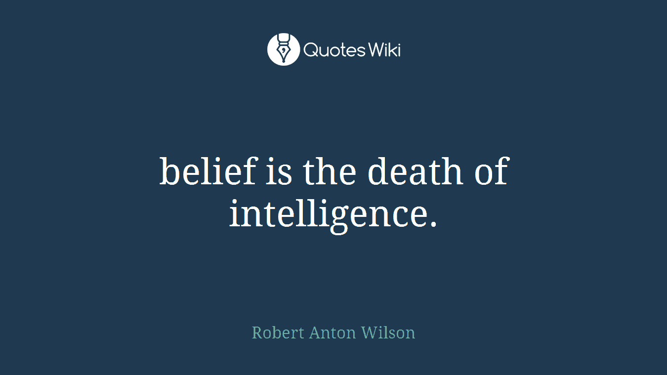 belief is the death of intelligence.
