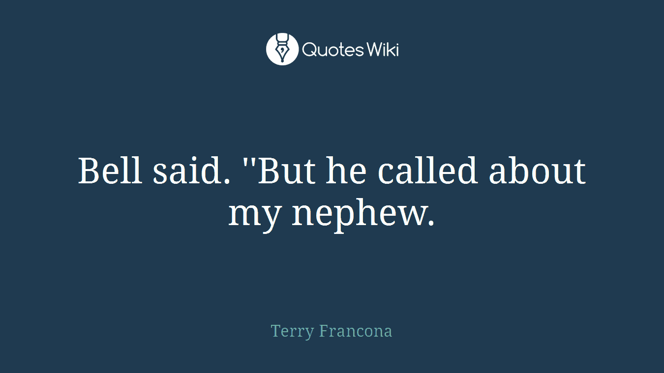 Bell said. ''But he called about my nephew.