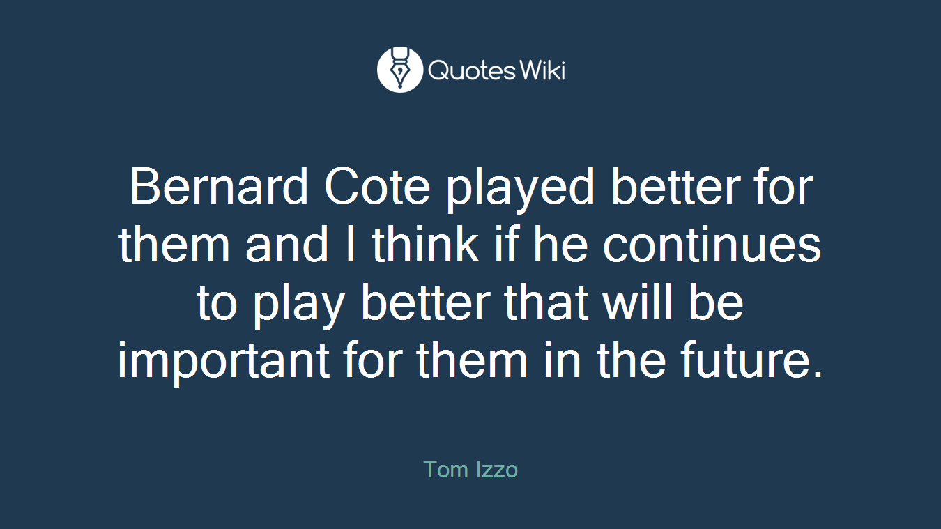 Bernard Cote played better for them and I think if he continues to play better that will be important for them in the future.