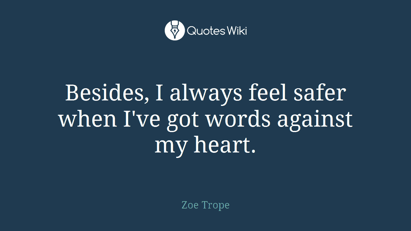 Besides, I always feel safer when I've got words against my heart.