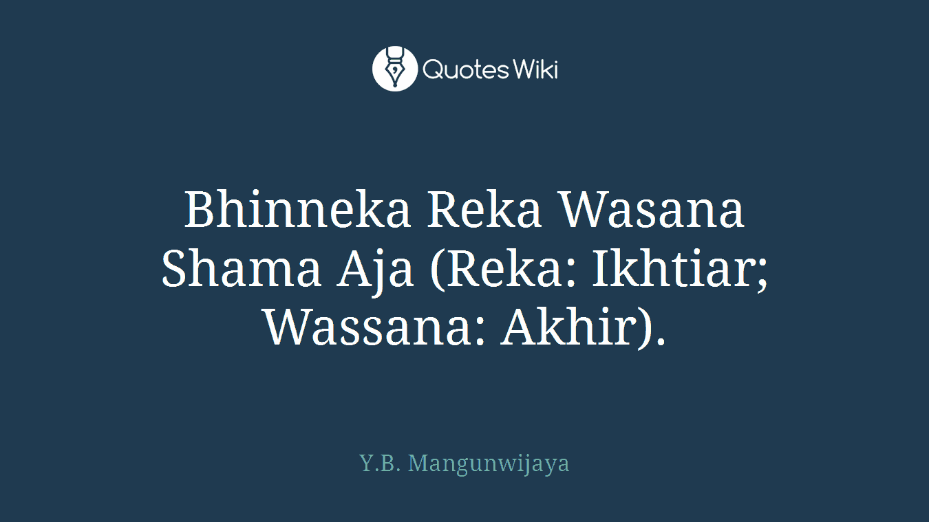 Bhinneka Reka Wasana Shama Aja (Reka: Ikhtiar; Wassana: Akhir).