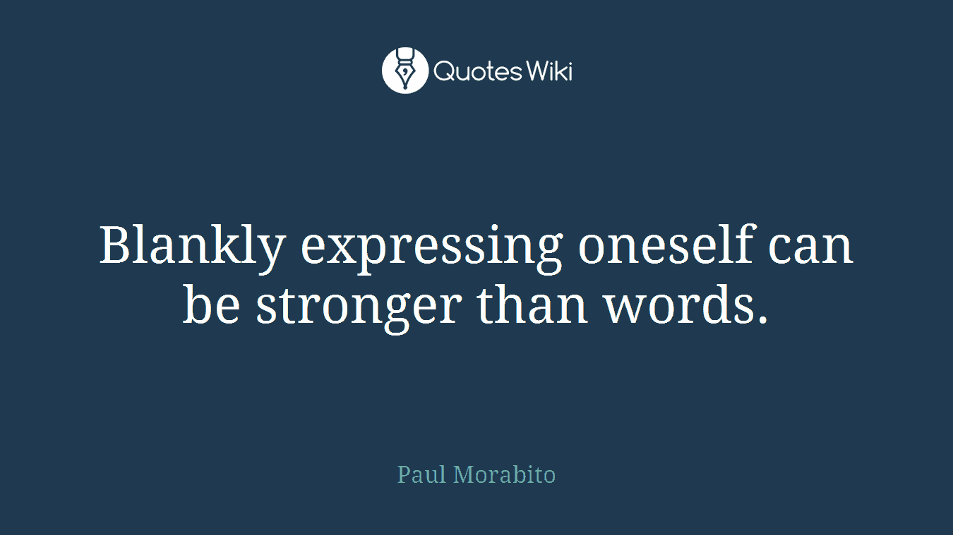 Blankly expressing oneself can be stronger than words.