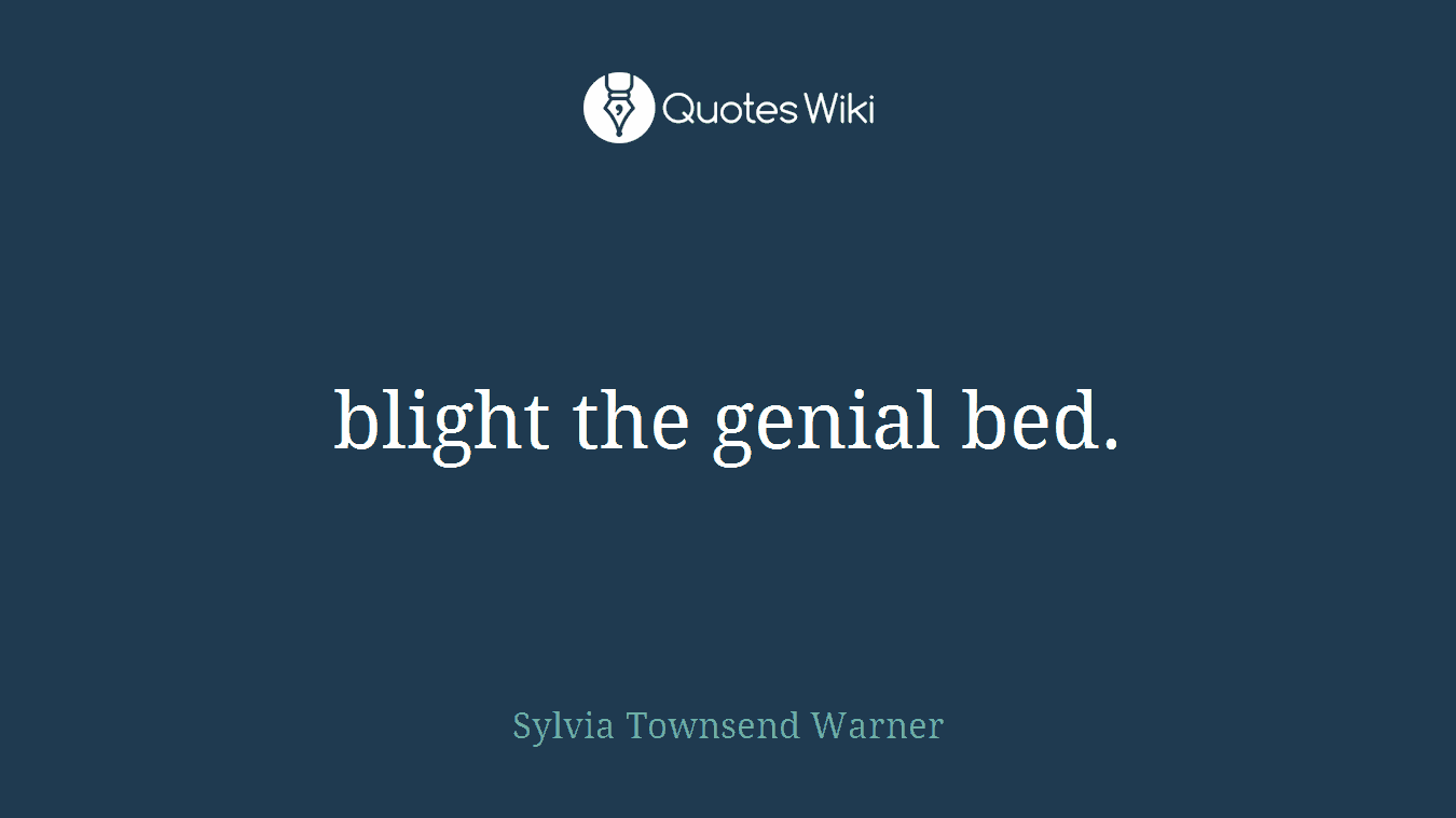 blight the genial bed.