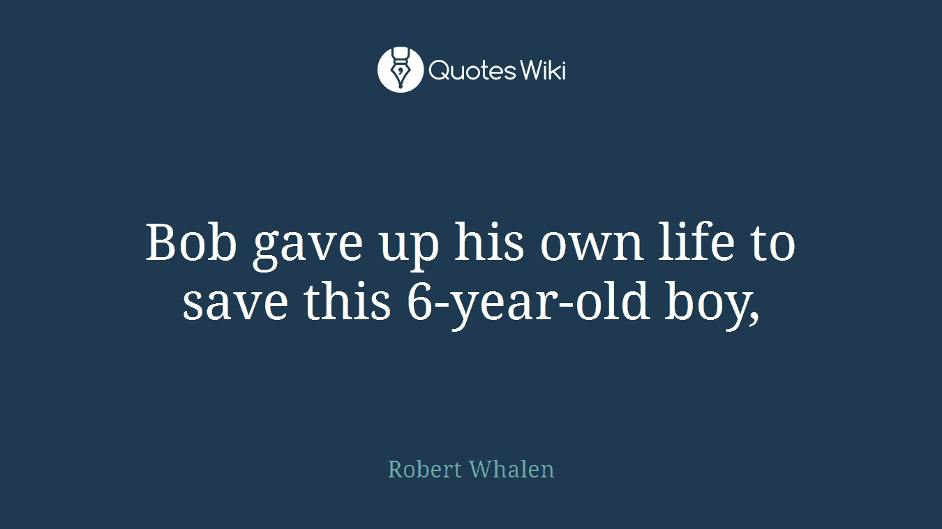 Bob gave up his own life to save this 6-year-old boy,