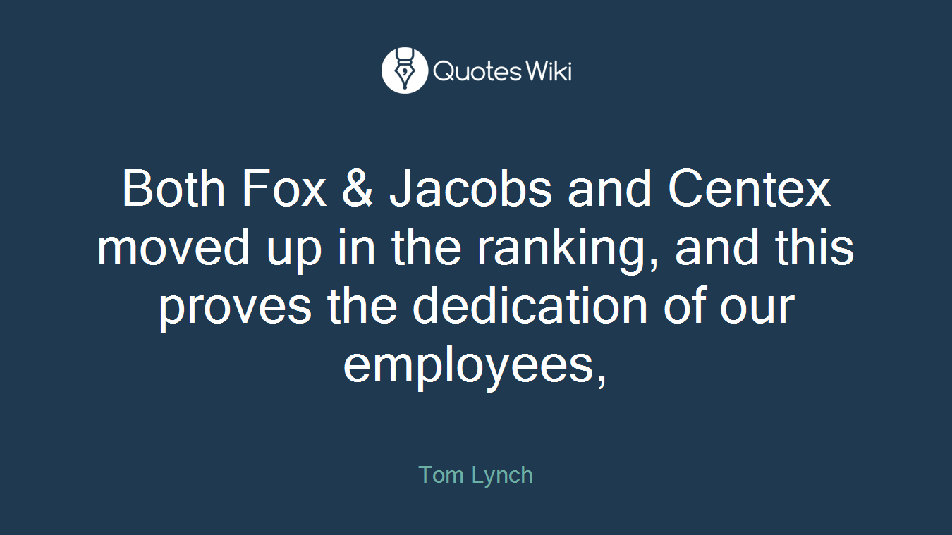 Both Fox & Jacobs and Centex moved up in the ranking, and this proves the dedication of our employees,