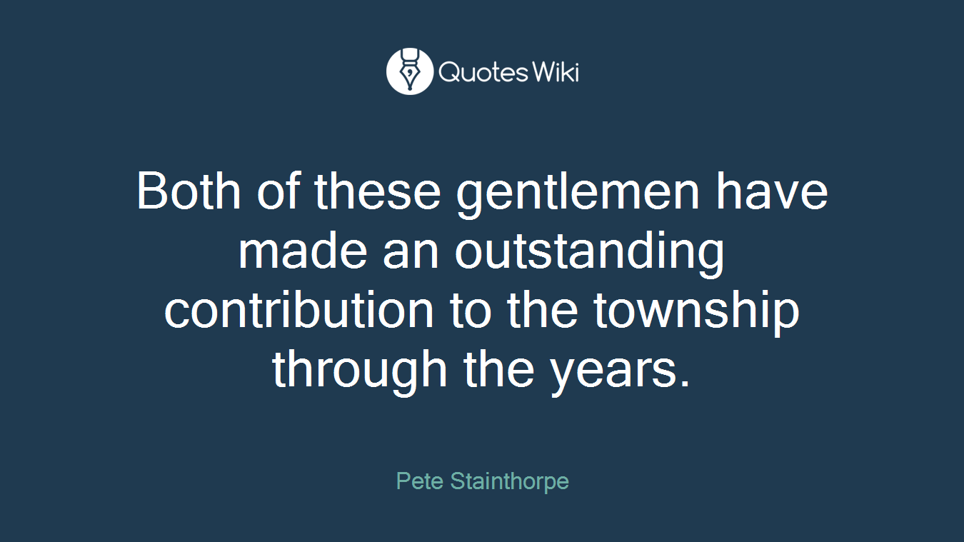 Both of these gentlemen have made an outstanding contribution to the township through the years.