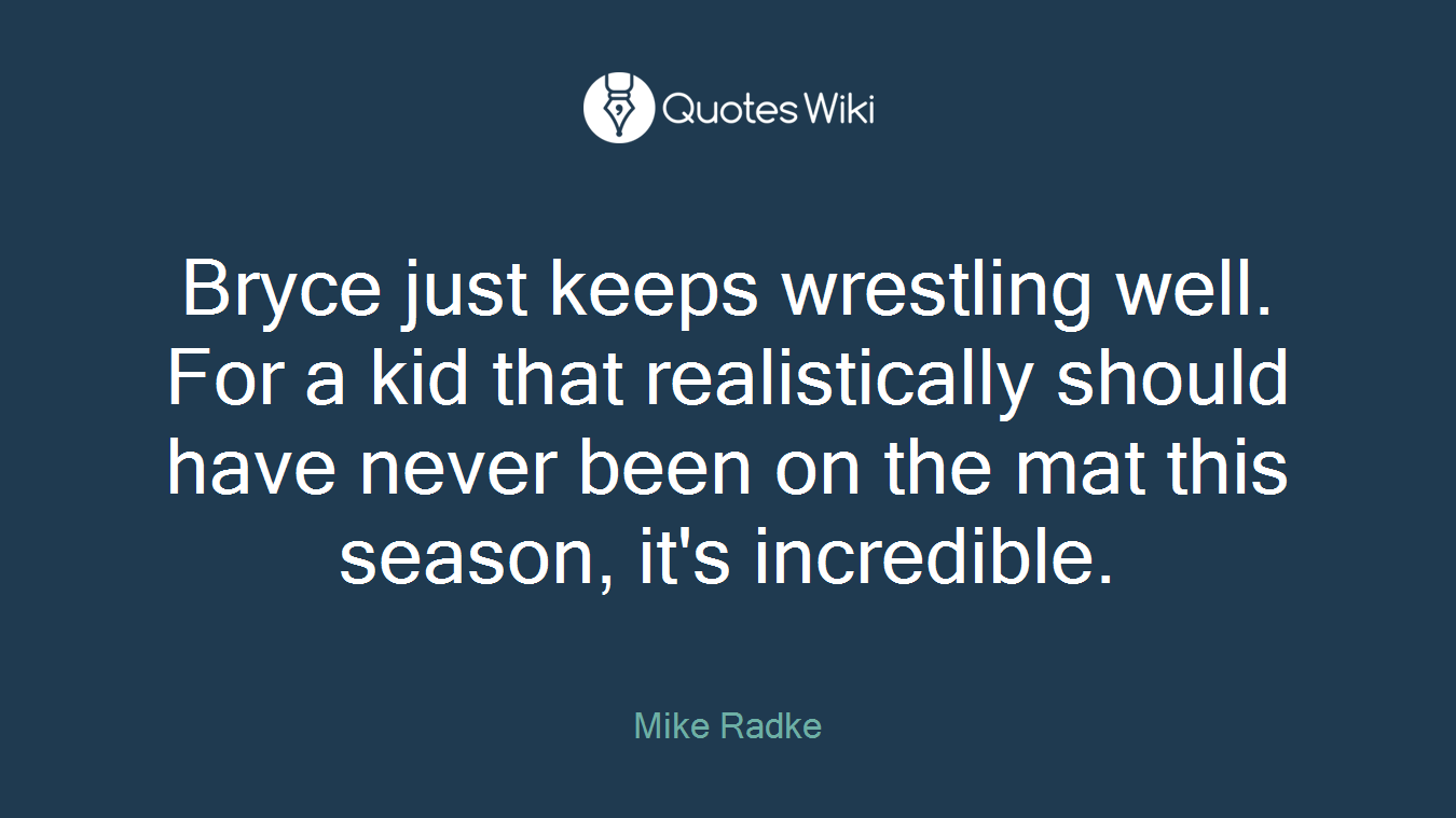 Bryce just keeps wrestling well. For a kid that realistically should have never been on the mat this season, it's incredible.