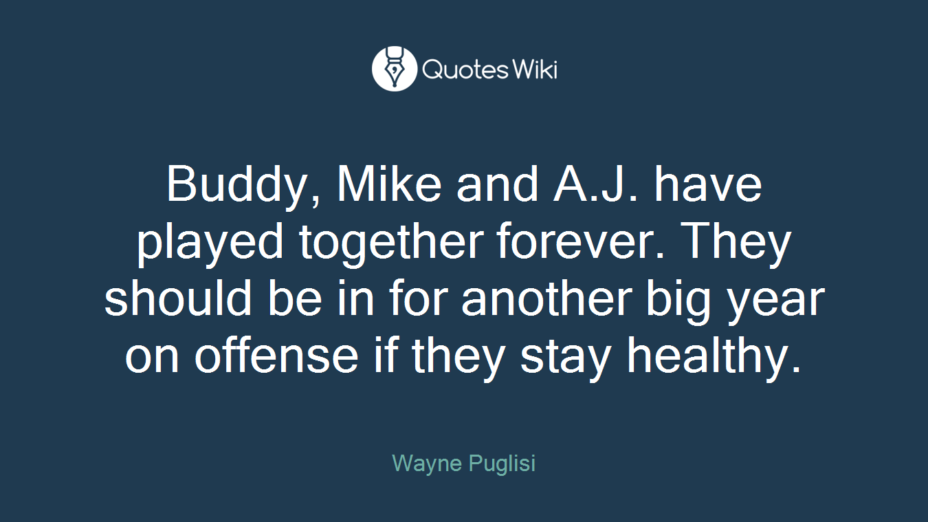 Buddy, Mike and A.J. have played together forever. They should be in for another big year on offense if they stay healthy.