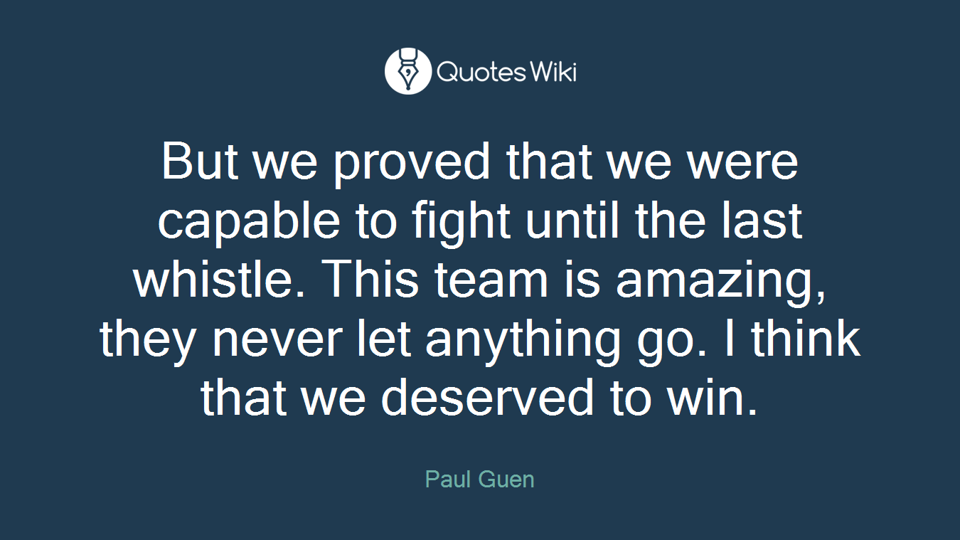 But we proved that we were capable to fight until the last whistle. This team is amazing, they never let anything go. I think that we deserved to win.